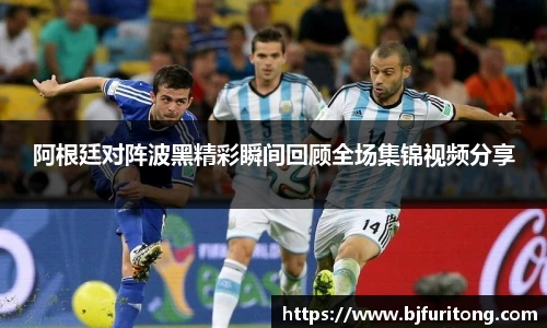阿根廷对阵波黑精彩瞬间回顾全场集锦视频分享